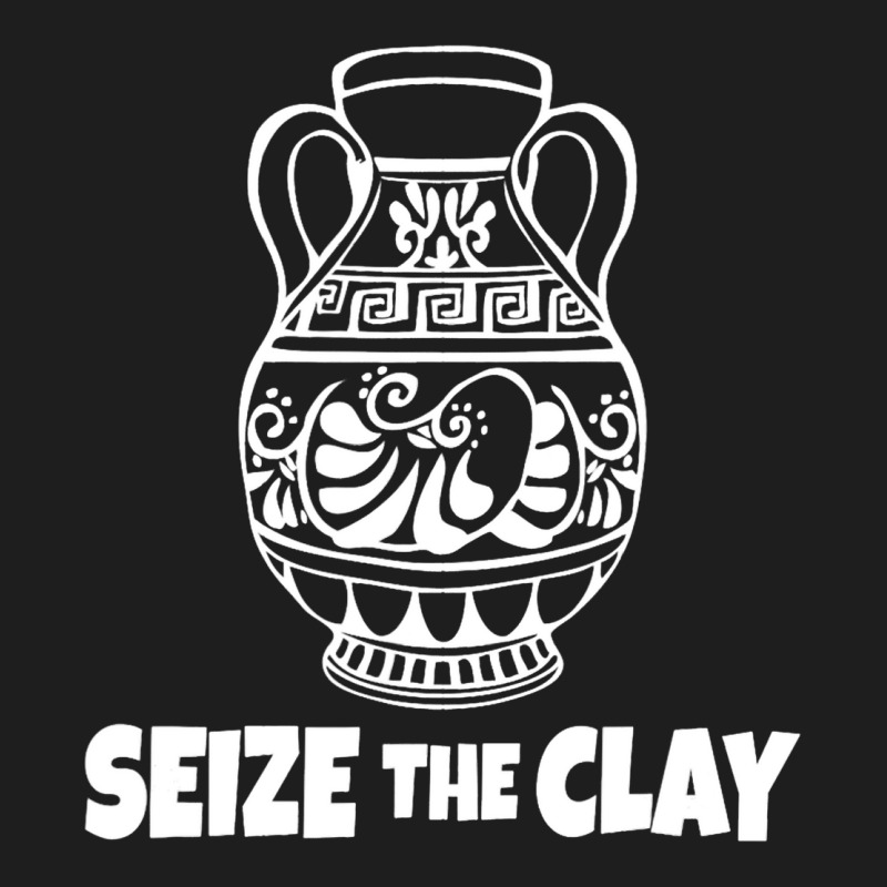 Seize The Clay Ceramics Artist Funny Pottery Classic T-shirt | Artistshot