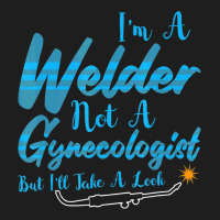 Welder Not Gynecologist But I Take A Look Gynecolo Classic T-shirt | Artistshot