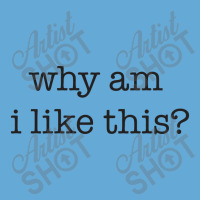 Why Am I Like This Basic T-shirt | Artistshot