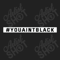 You Aint Black Politics Basic T-shirt | Artistshot