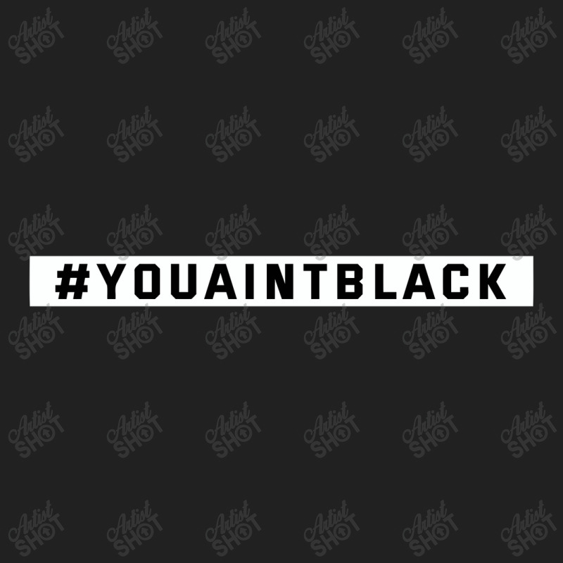 You Aint Black Politics Basic T-shirt | Artistshot