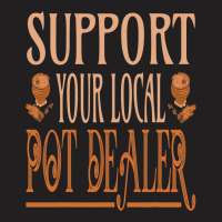 Support Your Local Pot Dealer Pottery Ceramics Art T-shirt | Artistshot