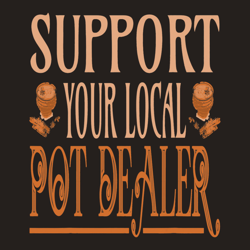 Support Your Local Pot Dealer Pottery Ceramics Art Tank Top | Artistshot