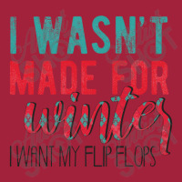 I Wasn't Made For Winter I Want My Flip Flops Basic T-shirt | Artistshot