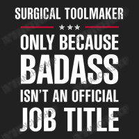 Surgical Toolmaker Because Badass Isn't A Job Title Basic T-shirt | Artistshot