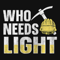 Who Needs Light Design For A Coal Miner Graphic T-shirt | Artistshot