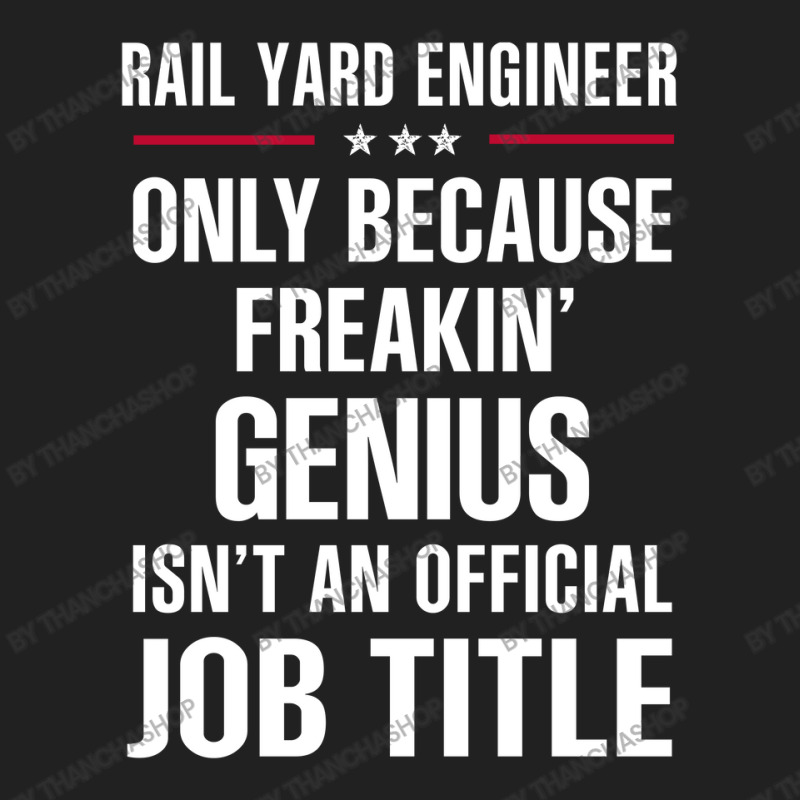 Gift For Freakin' Genius Rail Yard Engineer Basic T-shirt | Artistshot