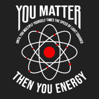 You Matter Then You Energy Funny Atom Science Basic Youth T-shirt | Artistshot