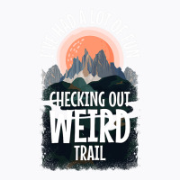 Hiking Trails Outdoor Hike Activity Ive Had A Lot  T-shirt | Artistshot