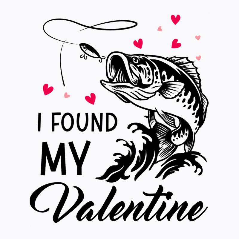 I Found My Valentine Funny Fishing Valentines Day T-shirt By  Valariepatterson - Artistshot