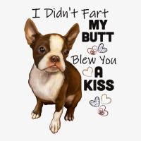 I Didnt Fart My Butt Blew You A Kiss Boston Terrie Ladies Fitted T-shirt | Artistshot