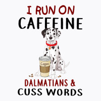 Funny Dog Gift I Run On Caffeine Dalmatians Cuss W T-shirt | Artistshot