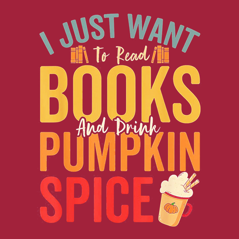 I Just Want To Read Books Amp Drink Pumpkin Spice Fall Season T Shirt Basic T-shirt by oritchie954 | Artistshot