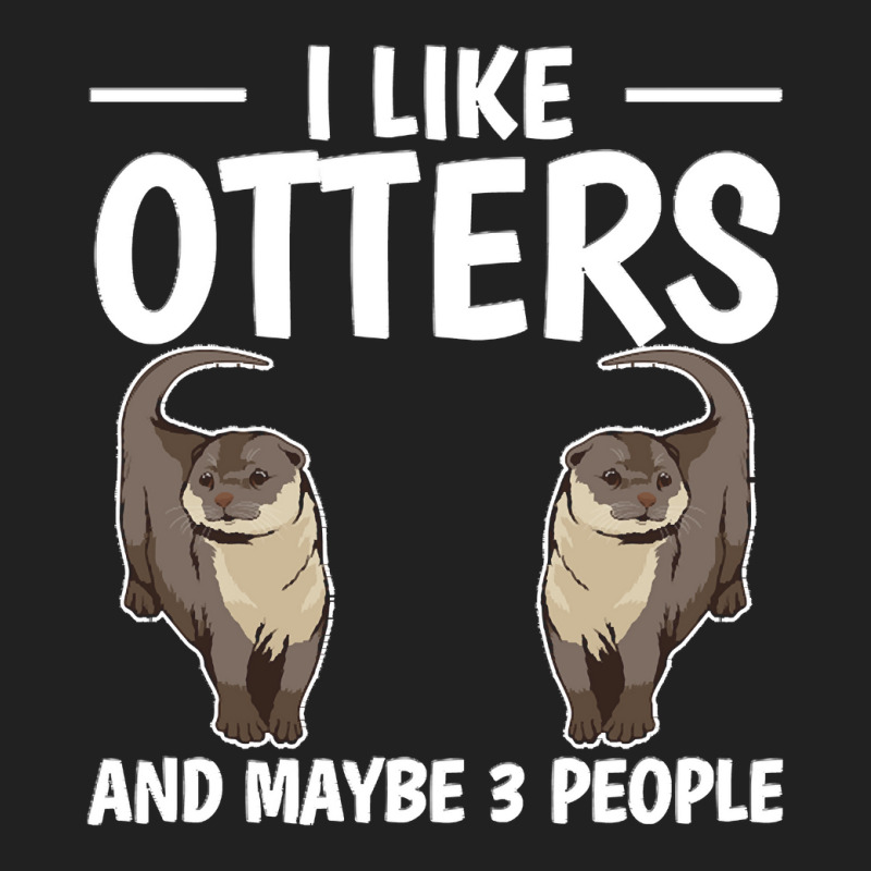 Otter T  Shirt Sea Otter I Like Otters And Maybe 3 People T  Shirt Basic T-shirt by gilberthand916 | Artistshot