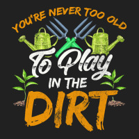 Gardening T  Shirt You're Never Too Old To Play In The Dirt Gardening Basic T-shirt | Artistshot