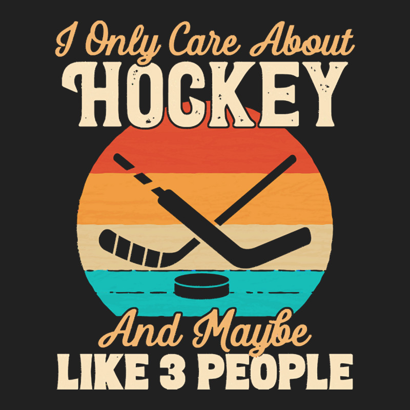 I Only Care About T  Shirt I Only Care About Hockey And Maybe Like 3 P Basic T-shirt | Artistshot