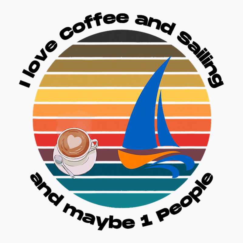 I Love Coffee And Sailing Captain And Sailing Sail T-shirt | Artistshot