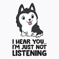 I Hear You Im Just Not Listening Siberian Husky T-shirt | Artistshot