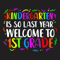 Kindergarten Is So Last Year Welcome First Grade T-shirt | Artistshot