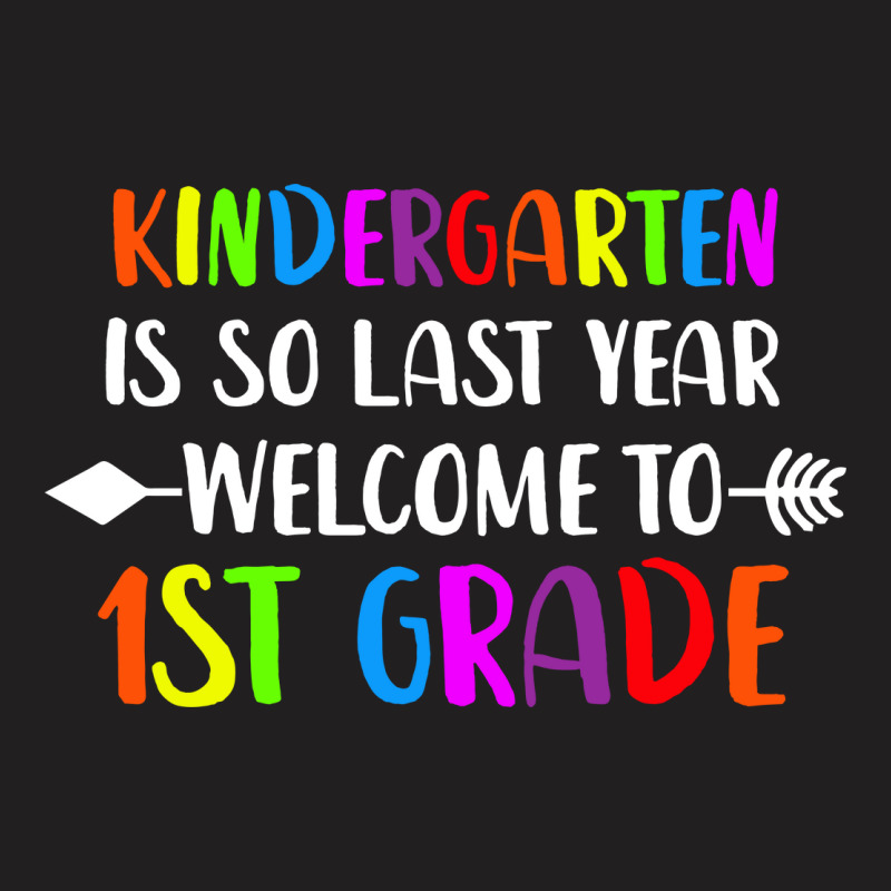 Kindergarten Is So Last Year Welcome First Grade T-shirt | Artistshot