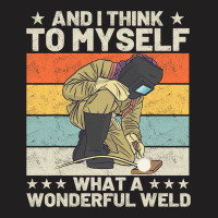 And I Think To Myself What A Wonderful Weld Welder T-shirt | Artistshot