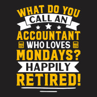 Accountant Who Loves Mondays Happily Retired T-shirt | Artistshot