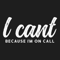 I Cant Because Im On Call 2 Classic T-shirt | Artistshot