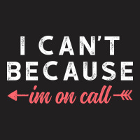 I Cant Because Im On Call T-shirt | Artistshot