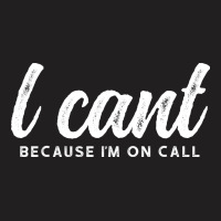 I Cant Because Im On Call 2 T-shirt | Artistshot