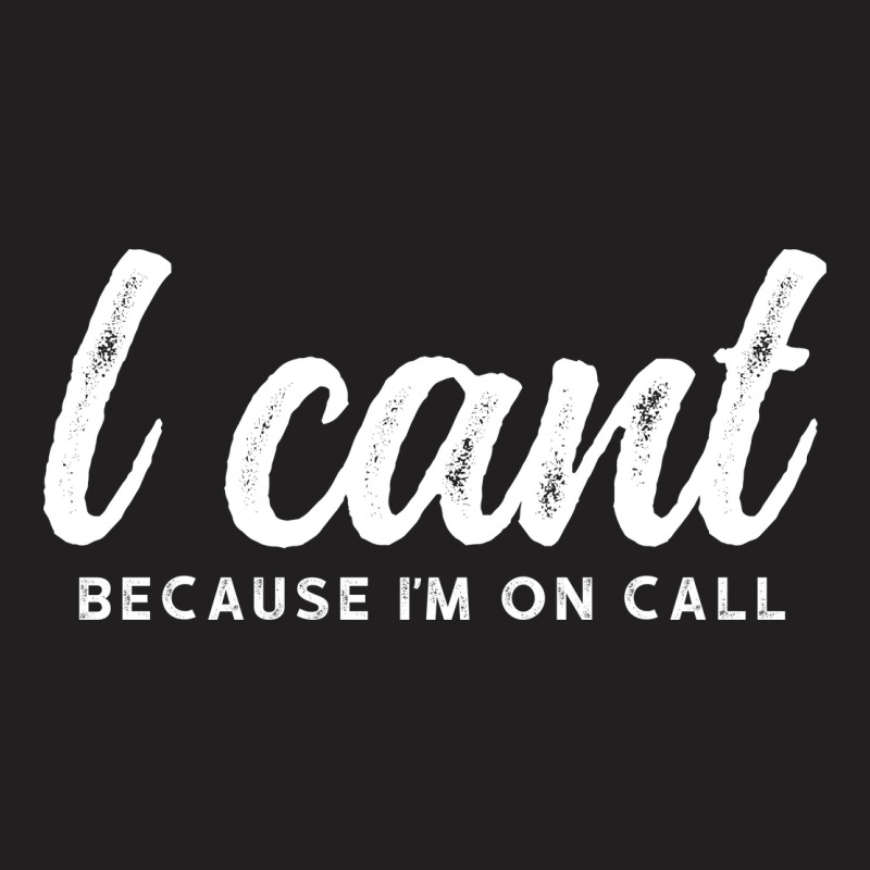 I Cant Because Im On Call 2 T-shirt | Artistshot