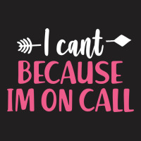 I Cant Because Im On Call 3 T-shirt | Artistshot
