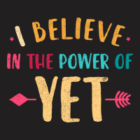 I Believe In The Power Of The Yet 2 T-shirt | Artistshot