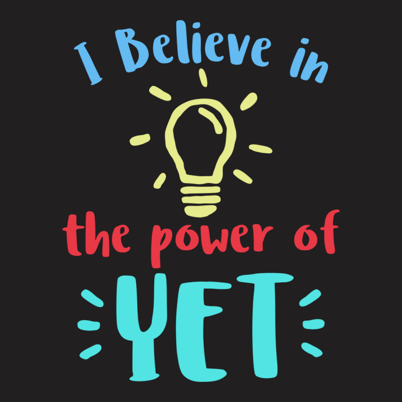 I Believe In The Power Of The Yet 4 T-shirt | Artistshot