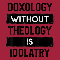 Doxology Without Theology Is Idolatry   Christian T Shirt Basic T-shirt | Artistshot