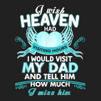 I Wish Heaven Had Visiting Hours I Would Visit My Dad T Shirt Basic T-shirt | Artistshot