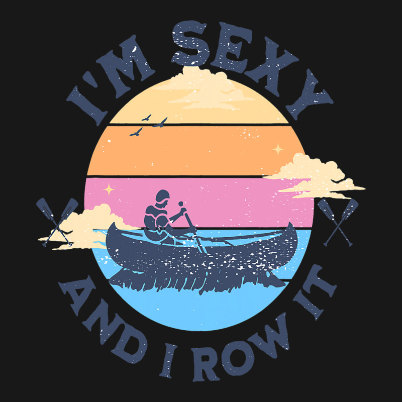 Im Sexy And I Row It Funny Quote Canoeing Kayaking Flannel Shirt | Artistshot