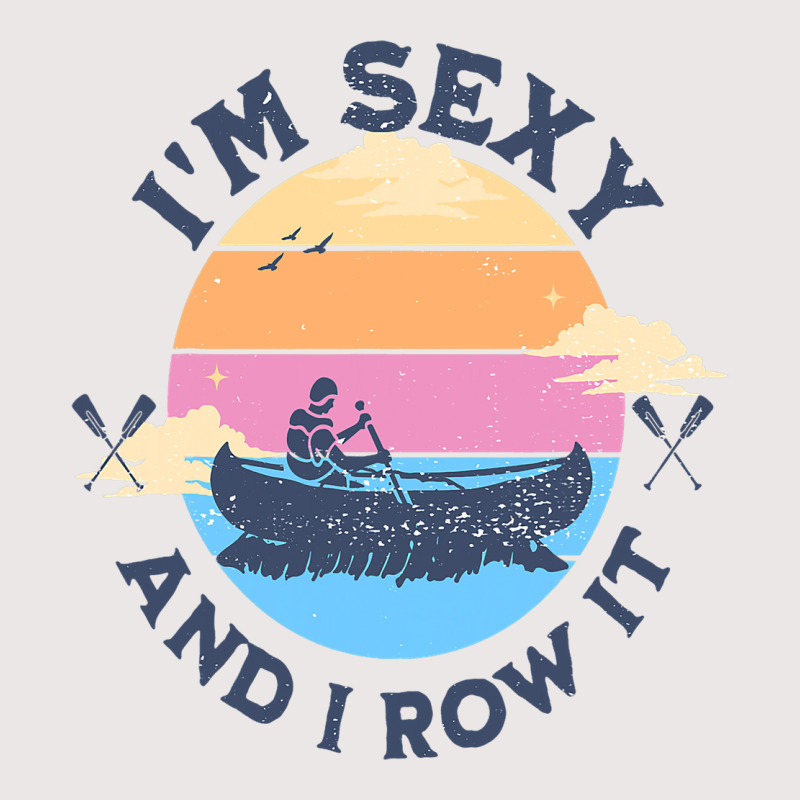 Im Sexy And I Row It Funny Quote Canoeing Kayaking Pocket T-shirt | Artistshot