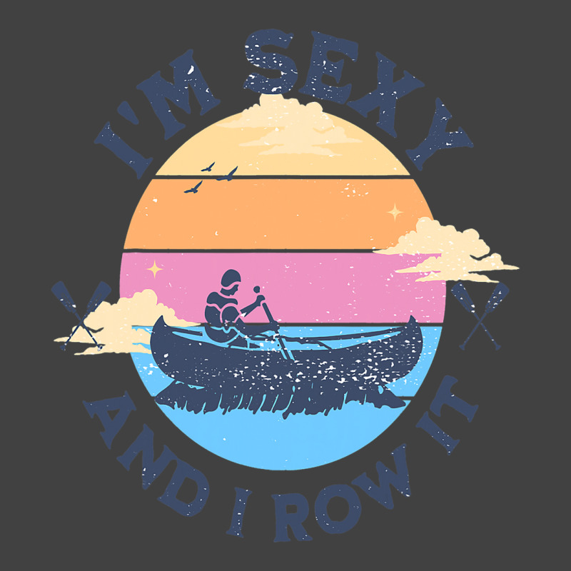 Im Sexy And I Row It Funny Quote Canoeing Kayaking Vintage T-shirt | Artistshot