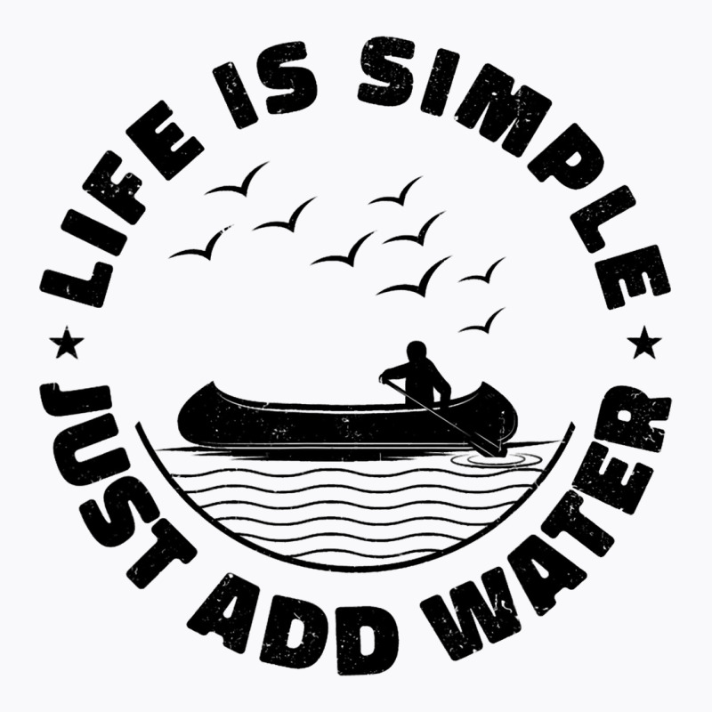 Life Can Be Simple Just Add Water Kayaking Paddle  T-shirt | Artistshot