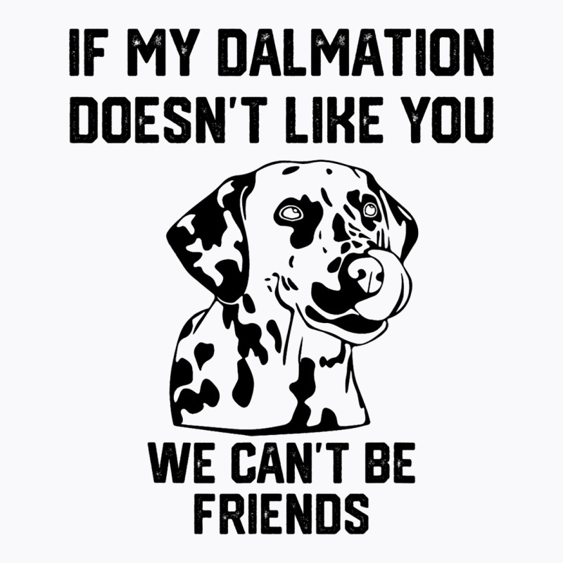 If My Dalmatian Doesnt Like You We Cant Be Friends T-shirt | Artistshot