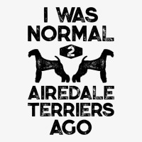 I Was Normal 2 Airedale Terriers Ago Funny Dog Vin Ladies Fitted T-shirt | Artistshot