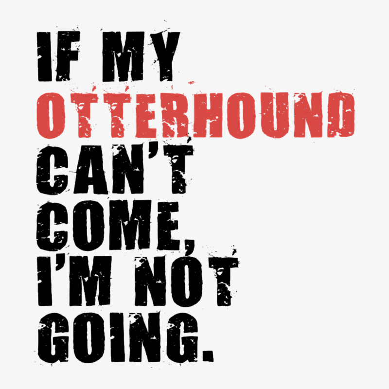 If My Otterhound Cant Come Im Not Going Adc081f Ladies Fitted T-Shirt by CONSTANCECULCLAGER | Artistshot