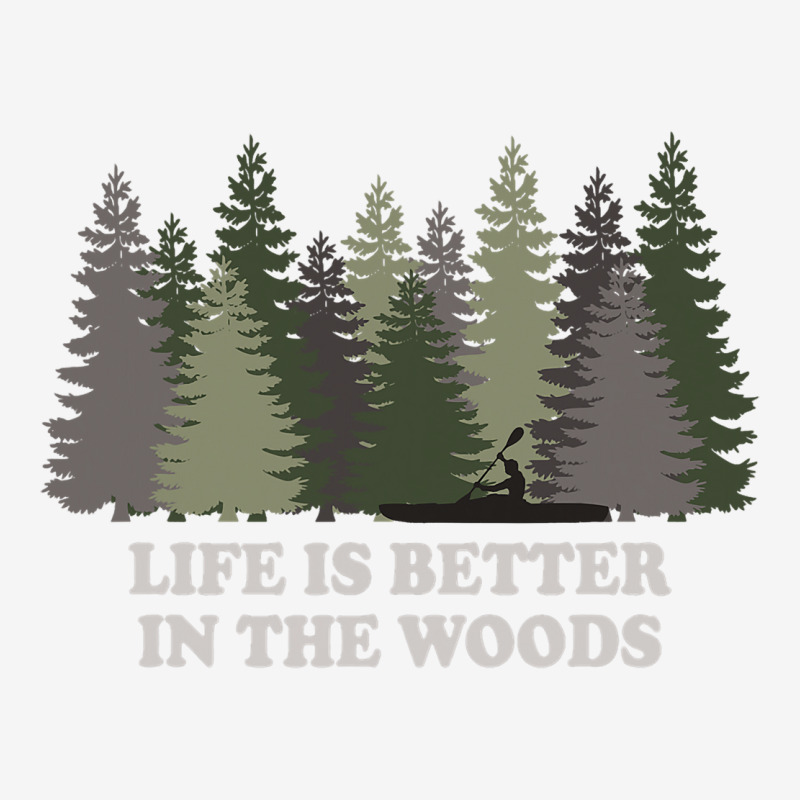 Life Is Better In The Woods Kayaking Kayak Canoe F Graphic T-shirt | Artistshot