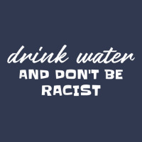 Drink Water And Dont Be Racist Democrat Politics T Shirt Basic T-shirt | Artistshot