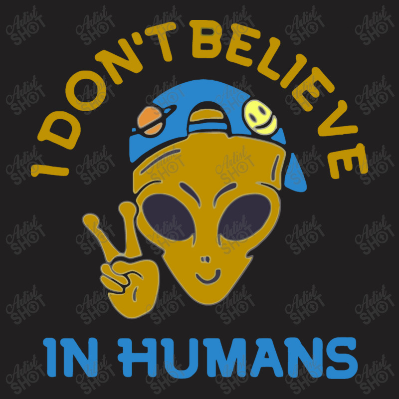 I Don't Believe In Humans T-shirt | Artistshot