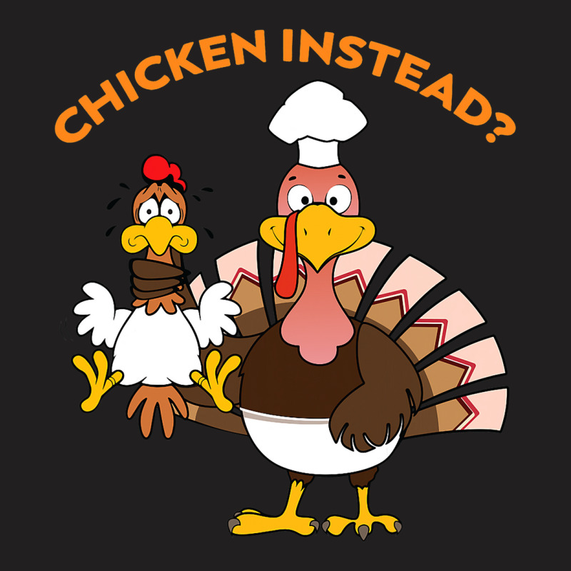 Funny Thanksgiving Turkey Lets Have Chicken Instea T-shirt | Artistshot