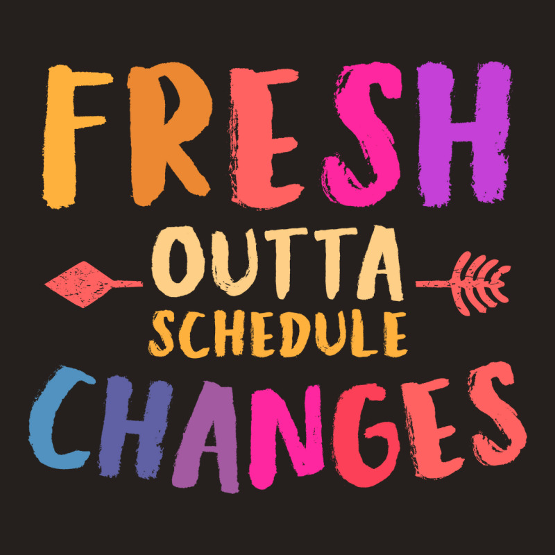 Fresh Outta Schedule Changes 3 Tank Top | Artistshot