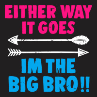 Either Way It Goes, Im The Big Bro T-shirt | Artistshot