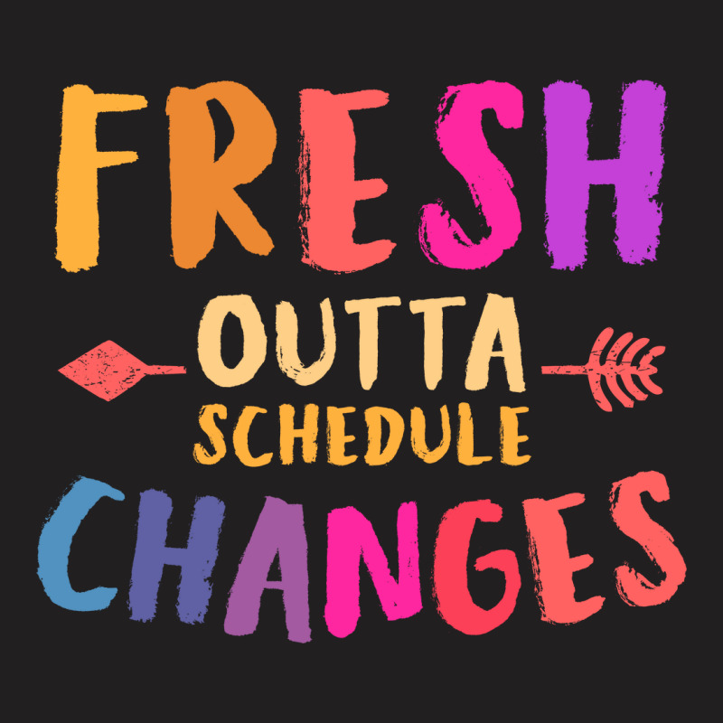 Fresh Outta Schedule Changes 3 T-shirt | Artistshot