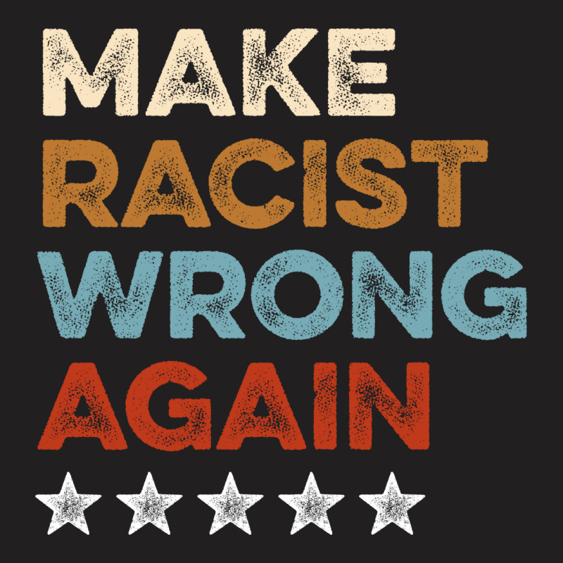 Make Racist Wrong Again T-shirt | Artistshot